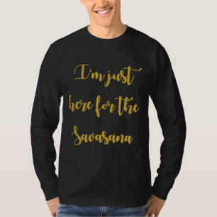 Camiseta Estoy Aquí Por La Savasana