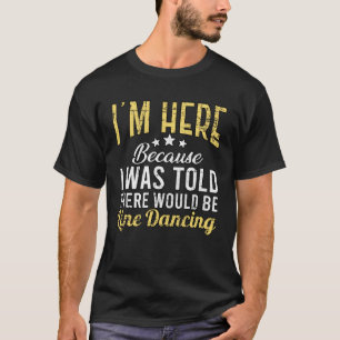 Camiseta Estoy aquí porque el baile de línea para el bailar