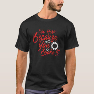 Camiseta Estoy aquí porque lo rompiste