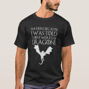 Camiseta Estoy aquí porque me dijeron que habría dragones