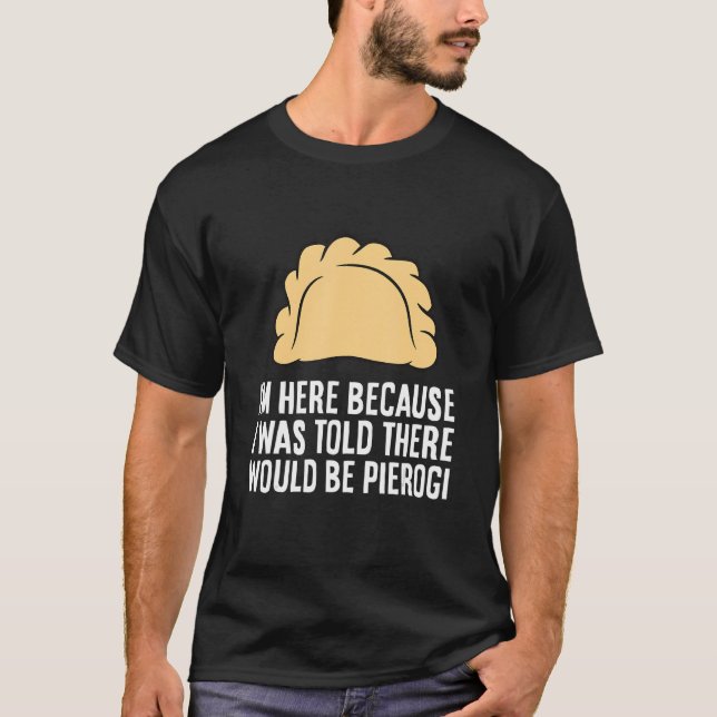 Camiseta Estoy Aquí porque me dijeron que habría Pierogi (Anverso)