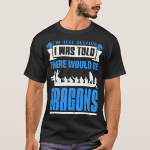 Camiseta Estoy Aquí Porque Me Dijeron Que Habrían Dragones