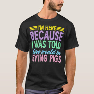 Camiseta Estoy Aquí Porque Me Dijeron Que Volaría
