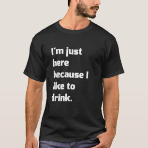 Camiseta Estoy aquí porque me gusta beber un trabajo divert