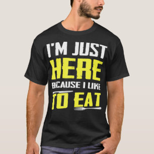 Camiseta Estoy Aquí Porque Me Gusta Comer A Los Amantes De