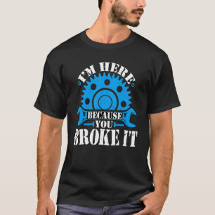 Camiseta Estoy aquí porque rompías el mecánico automático d