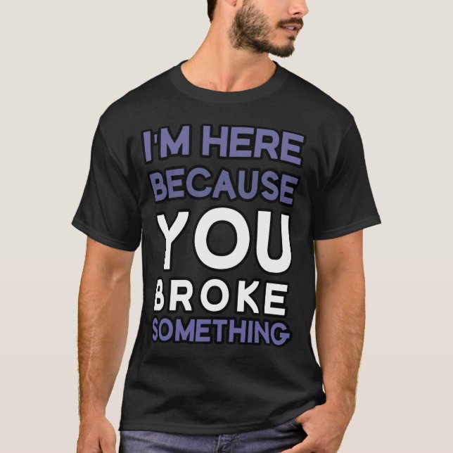 Camiseta Estoy aquí porque rompiste algo (Anverso)