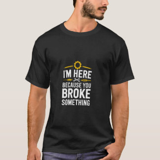 Camiseta Estoy aquí porque rompiste algo