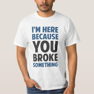 Camiseta Estoy aquí porque rompiste algo