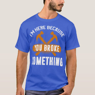 Camiseta Estoy Aquí Porque Rompiste Algo
