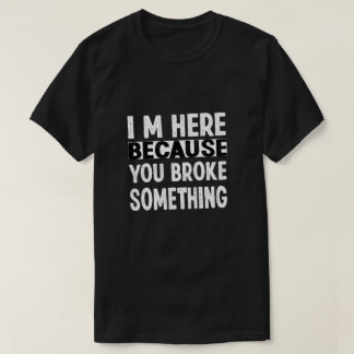 Camiseta Estoy Aquí Porque Rompiste Algo