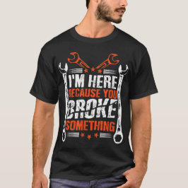 Camiseta Estoy aquí porque rompiste algo 1