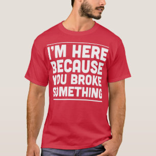 Camiseta Estoy aquí porque rompiste algo 1