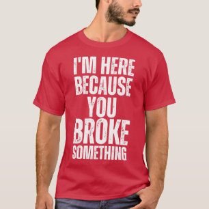Camiseta Estoy Aquí Porque Rompiste Algo 16