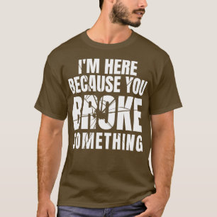 Camiseta Estoy Aquí Porque Rompiste Algo 3
