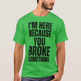 Camiseta Estoy Aquí Porque Rompiste Algo 8