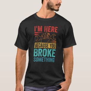 Camiseta Estoy aquí porque rompiste algo de auto Mechani
