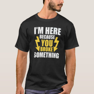 Camiseta Estoy aquí porque rompiste algo de electricidad