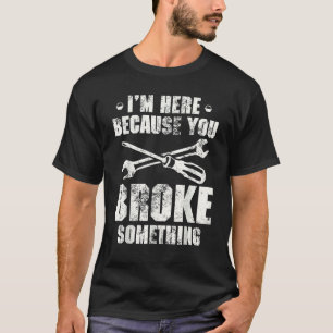 Camiseta Estoy aquí porque rompiste algo de Handyman