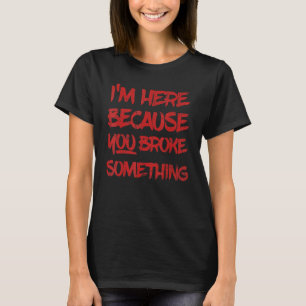 Camiseta Estoy aquí porque rompiste algo de Handyman