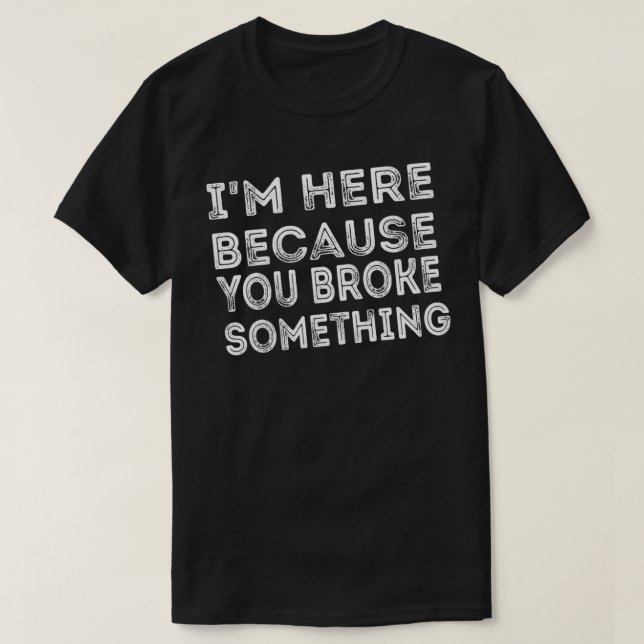 Camiseta Estoy Aquí Porque Rompiste Algo De Mecánica Gracio (Diseño del anverso)