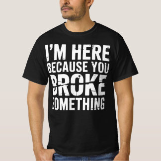Camiseta Estoy aquí porque rompiste algo divertido