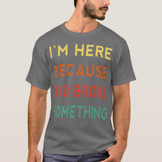 Camiseta Estoy Aquí Porque Rompiste Algo Divertido.