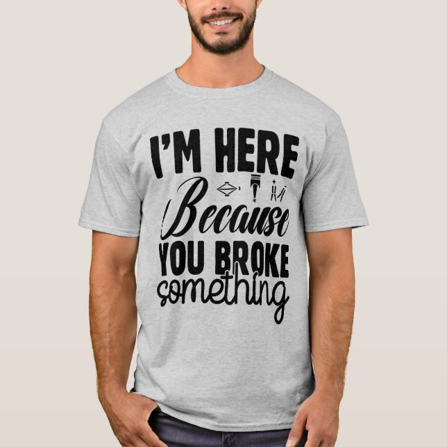 Camiseta Estoy aquí porque rompiste algo divertido (Anverso)