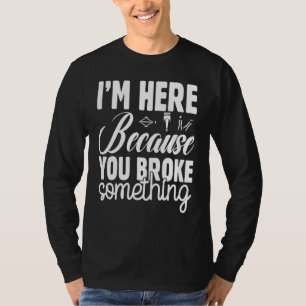 Camiseta Estoy aquí porque rompiste algo divertido mecánico