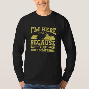 Camiseta Estoy aquí porque rompiste algo divertido Mechani