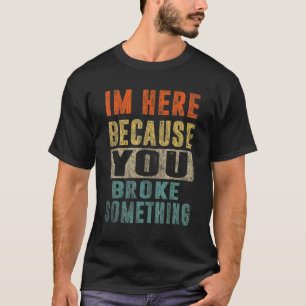Camiseta Estoy aquí porque rompiste algo divertido Papá Mec