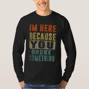 Camiseta Estoy aquí porque rompiste algo divertido papá mec