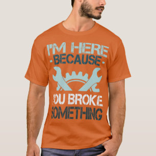Camiseta Estoy Aquí Porque Rompiste Algo gracioso diciendo 