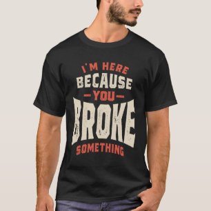 Camiseta Estoy aquí porque rompiste algo gracioso sarcasmo