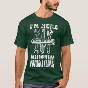 Camiseta Estoy aquí porque rompiste algo - Handyman me