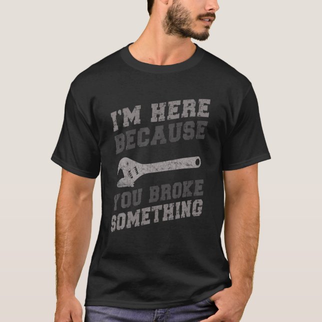 Camiseta Estoy aquí porque rompiste algo mecánico (Anverso)