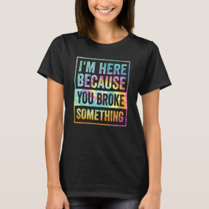 Camiseta Estoy aquí porque rompiste algo mecánico