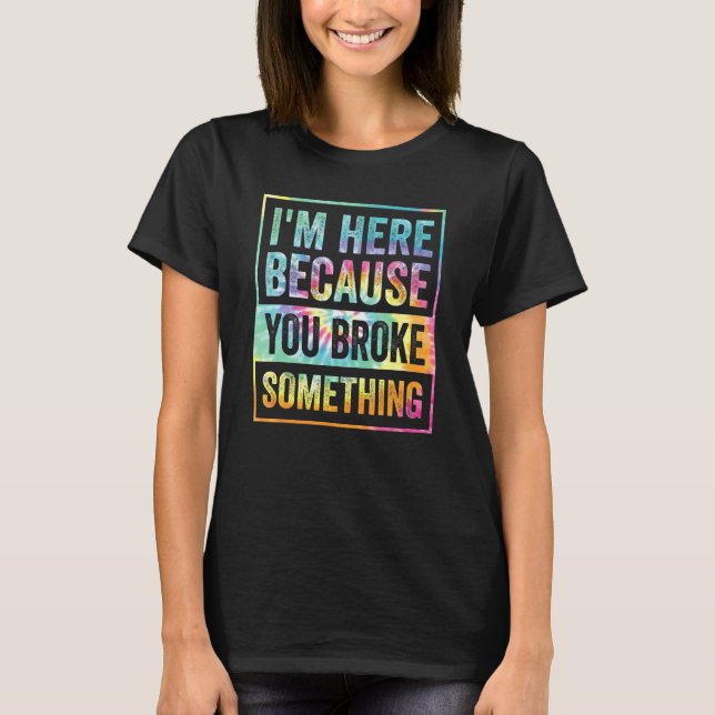 Camiseta Estoy aquí porque rompiste algo mecánico (Anverso)