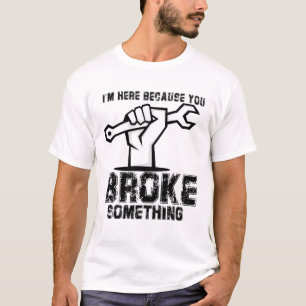Camiseta Estoy aquí porque rompiste algo mecánico