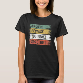 Camiseta Estoy Aquí Porque Rompiste Algo Mecánico