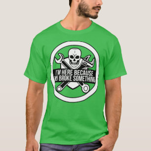 Camiseta Estoy aquí porque rompiste algo mecánico divertido
