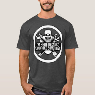 Camiseta Estoy aquí porque rompiste algo mecánico divertido