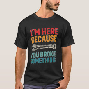 Camiseta Estoy aquí porque rompiste algo práctico vintage