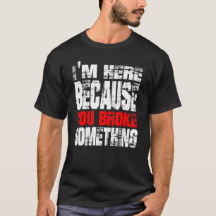Camiseta Estoy Aquí Porque Rompiste Algo. Soporte de TI T