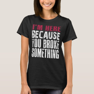 Camiseta Estoy Aquí Porque Rompiste Algo. Soporte de TI T