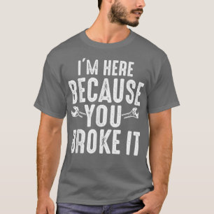 Camiseta Estoy aquí porque rompiste el Mánico Funny T-Sh