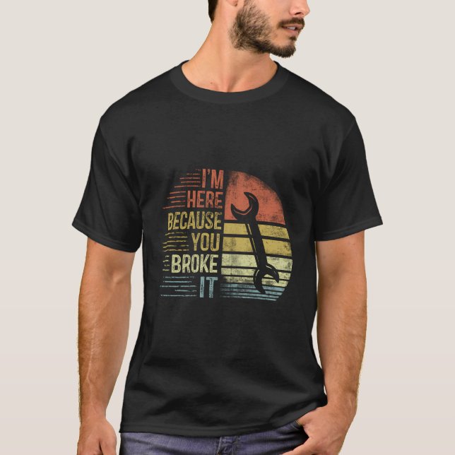 Camiseta Estoy Aquí Porque Rompiste Ingeniero Mecánico Ha (Anverso)