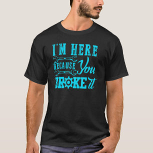 Camiseta Estoy Aquí Porque Rompiste La Mecánica Automática