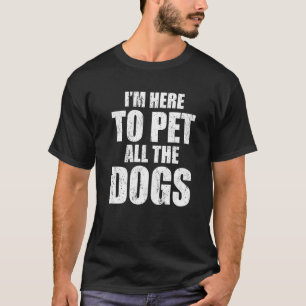 Camiseta Estoy Aquí Solo Para Acariciar A Todos Los Perros 