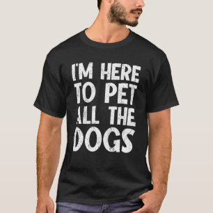 Camiseta Estoy Aquí Solo Para Acariciar A Todos Los Perros 